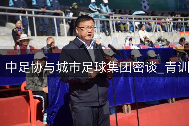 中足协与城市足球集团密谈 青训国际化战略迈出关键一步